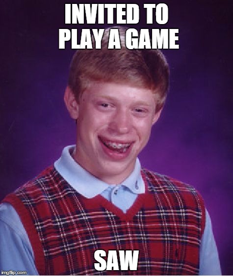 Bad Luck Brian Meme | INVITED TO PLAY A GAME SAW | image tagged in memes,bad luck brian | made w/ Imgflip meme maker