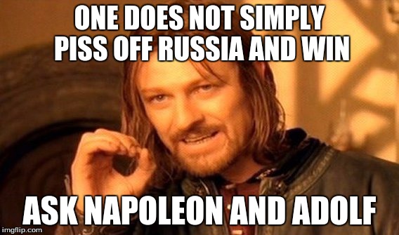 One Does Not Simply | ONE DOES NOT SIMPLY PISS OFF RUSSIA AND WIN ASK NAPOLEON AND ADOLF | image tagged in memes,one does not simply | made w/ Imgflip meme maker