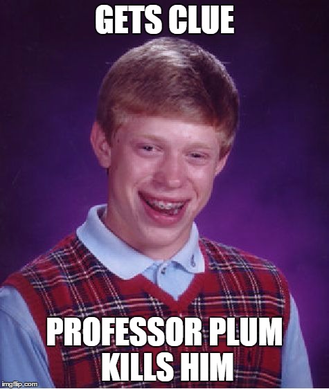 Bad Luck Brian | GETS CLUE PROFESSOR PLUM KILLS HIM | image tagged in memes,bad luck brian | made w/ Imgflip meme maker