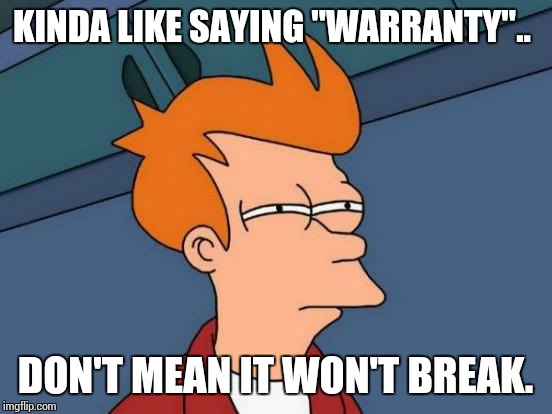 Futurama Fry Meme | KINDA LIKE SAYING "WARRANTY".. DON'T MEAN IT WON'T BREAK. | image tagged in memes,futurama fry | made w/ Imgflip meme maker