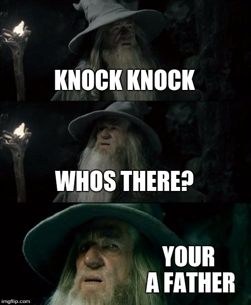 Confused Gandalf Meme | KNOCK KNOCK WHOS THERE? YOUR A FATHER | image tagged in memes,confused gandalf | made w/ Imgflip meme maker