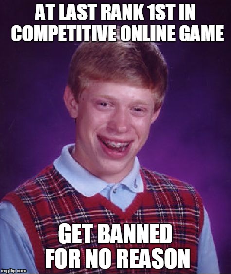 Bad Luck Brian Meme | AT LAST RANK 1ST IN COMPETITIVE ONLINE GAME GET BANNED FOR NO REASON | image tagged in memes,bad luck brian | made w/ Imgflip meme maker