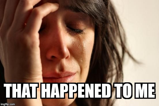 First World Problems Meme | THAT HAPPENED TO ME | image tagged in memes,first world problems | made w/ Imgflip meme maker