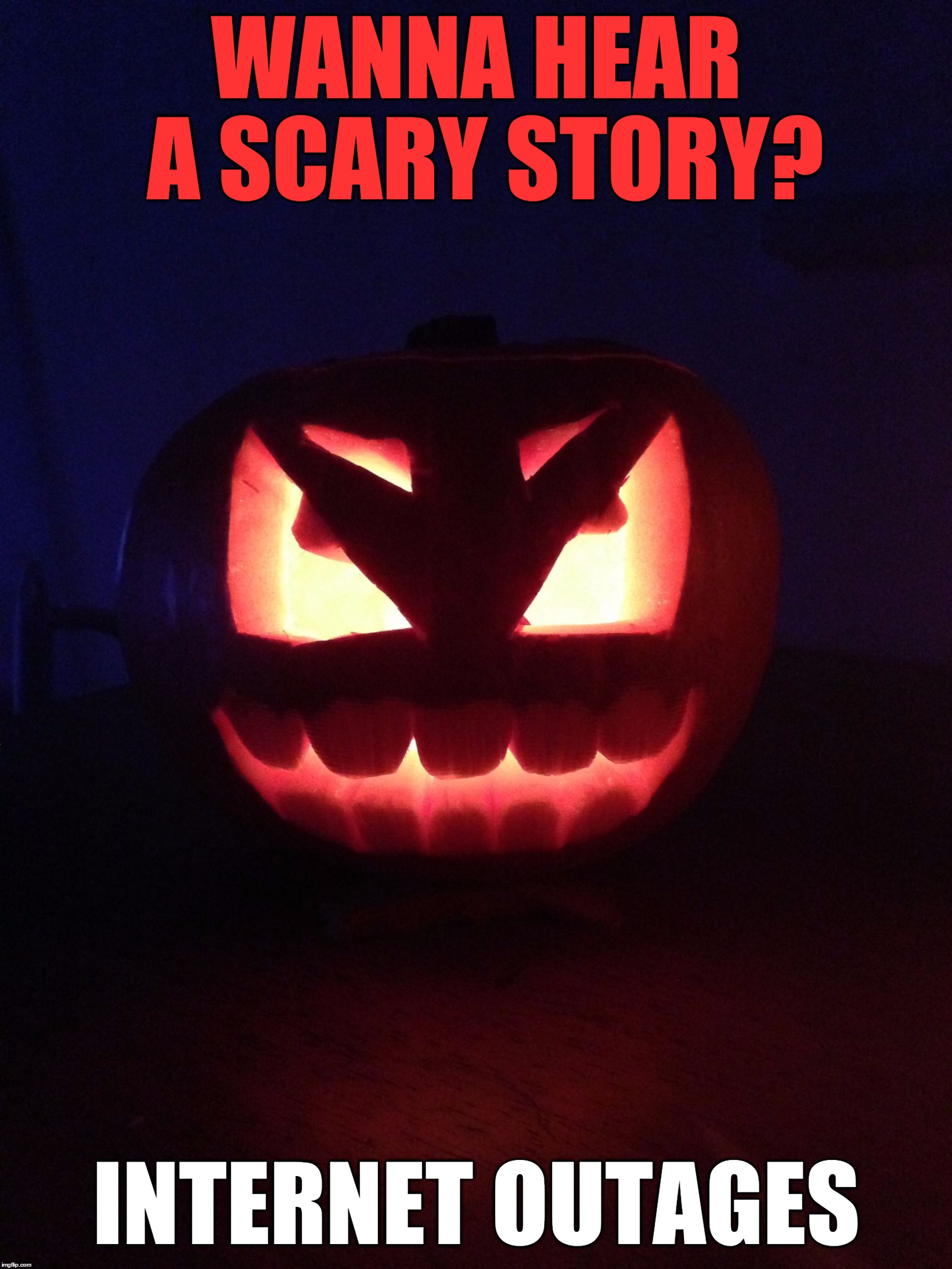 Scary Story Pumpkin | WANNA HEAR A SCARY STORY? INTERNET OUTAGES | image tagged in pumpkin,scary,halloween,internet | made w/ Imgflip meme maker