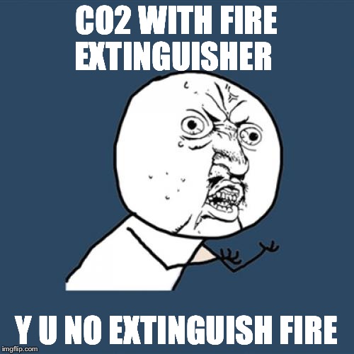 Y U No Meme | CO2 WITH FIRE EXTINGUISHER Y U NO EXTINGUISH FIRE | image tagged in memes,y u no | made w/ Imgflip meme maker