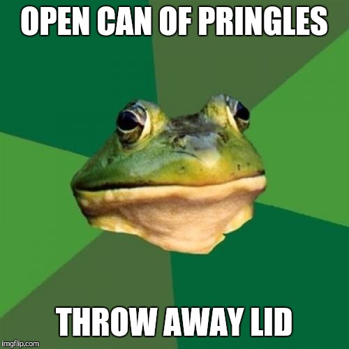 Foul Bachelor Frog Meme | OPEN CAN OF PRINGLES THROW AWAY LID | image tagged in memes,foul bachelor frog,AdviceAnimals | made w/ Imgflip meme maker
