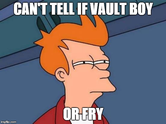 Futurama Fry Meme | CAN'T TELL IF VAULT BOY OR FRY | image tagged in memes,futurama fry | made w/ Imgflip meme maker