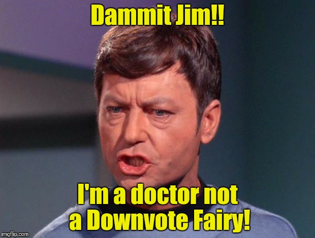 McCoy | Dammit Jim!! I'm a doctor not a Downvote Fairy! | image tagged in mccoy | made w/ Imgflip meme maker
