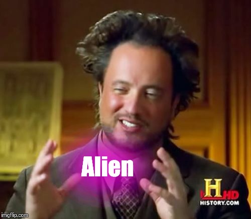 Ancient Aliens Meme | Alien | image tagged in memes,ancient aliens | made w/ Imgflip meme maker