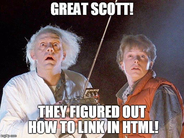 Back to the Future | GREAT SCOTT! THEY FIGURED OUT HOW TO LINK IN HTML! | image tagged in back to the future | made w/ Imgflip meme maker