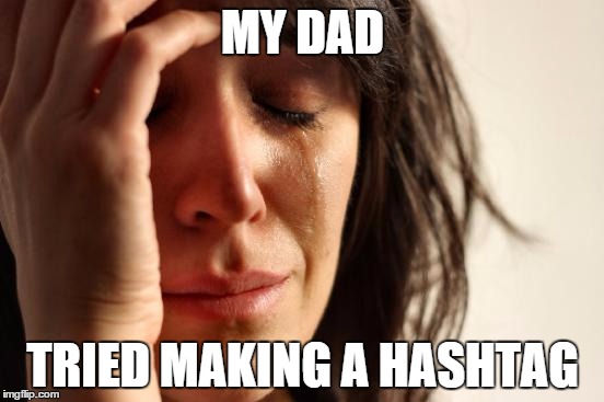 First World Problems Meme | MY DAD TRIED MAKING A HASHTAG | image tagged in memes,first world problems | made w/ Imgflip meme maker
