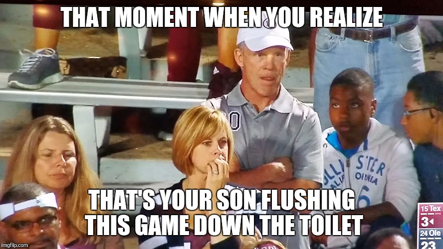 Poor Aggies | THAT MOMENT WHEN YOU REALIZE THAT'S YOUR SON FLUSHING THIS GAME DOWN THE TOILET | image tagged in college football | made w/ Imgflip meme maker