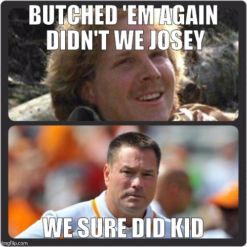 The outlaw Josey Jones | BUTCHED 'EM AGAIN DIDN'T WE JOSEY WE SURE DID KID | image tagged in funny,true,vols,butch jones,football,josey wales | made w/ Imgflip meme maker