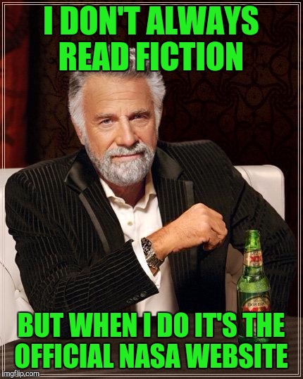 The Most Interesting Man In The World | I DON'T ALWAYS READ FICTION BUT WHEN I DO IT'S THE OFFICIAL NASA WEBSITE | image tagged in i don't always have off days | made w/ Imgflip meme maker