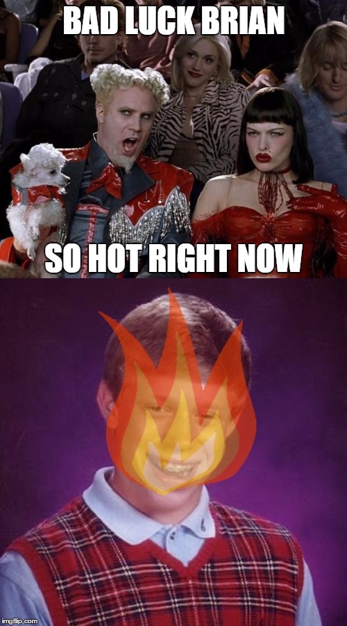 VERY Hot Right Now | BAD LUCK BRIAN SO HOT RIGHT NOW | image tagged in blbsohotrightnow | made w/ Imgflip meme maker