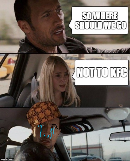 The Rock Driving Meme | SO WHERE SHOULD WE GO NOT TO KFC | image tagged in memes,the rock driving,scumbag | made w/ Imgflip meme maker