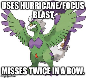 Tornadus | USES HURRICANE/FOCUS BLAST, MISSES TWICE IN A ROW. | image tagged in tornadus,miss,pokemon,ou,2fast | made w/ Imgflip meme maker