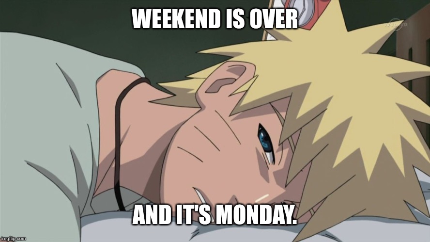 Naruto Uzumaki | WEEKEND IS OVER AND IT'S MONDAY. | image tagged in naruto uzumaki,bed,monday,naruto,sleepy | made w/ Imgflip meme maker