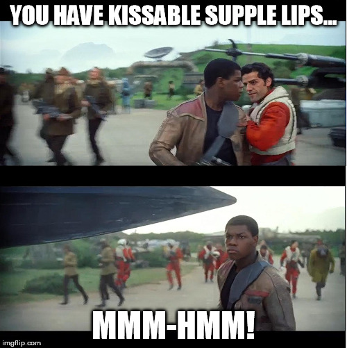 Creepy Cubed | YOU HAVE KISSABLE SUPPLE LIPS... MMM-HMM! | image tagged in i'm totally into you dude,disney killed star wars | made w/ Imgflip meme maker