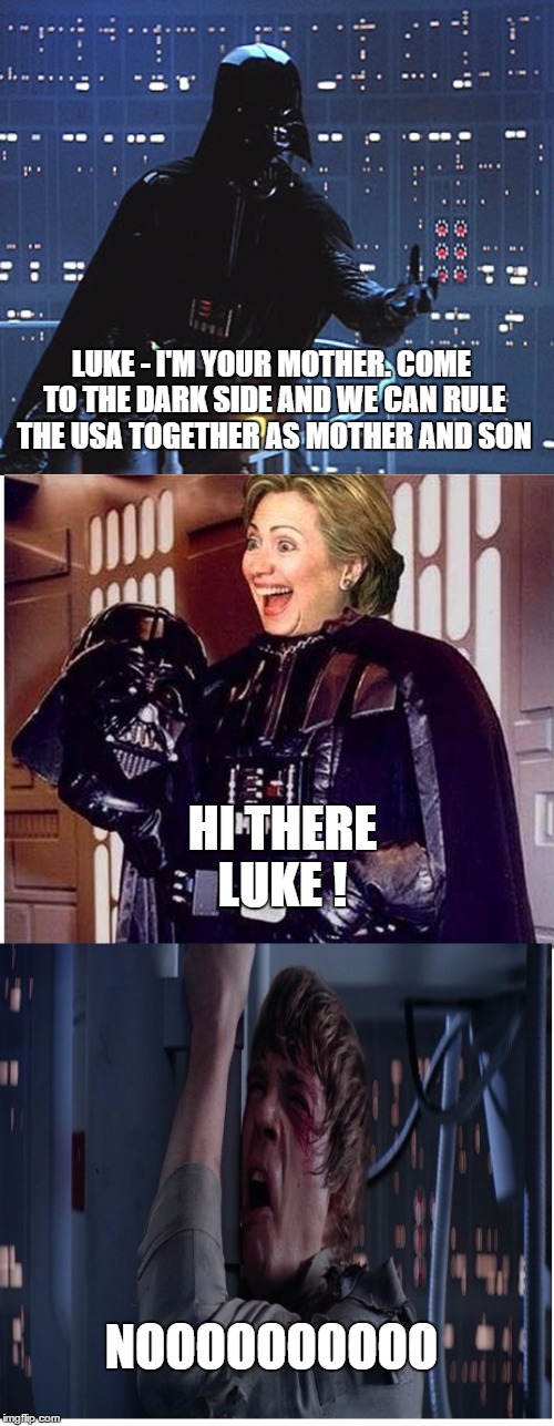 Luke's mother reveals herself to Luke | LUKE - I'M YOUR MOTHER. COME TO THE DARK SIDE AND WE CAN RULE THE USA TOGETHER AS MOTHER AND SON HI THERE LUKE ! NOOOOOOOOOO | image tagged in funny memes | made w/ Imgflip meme maker