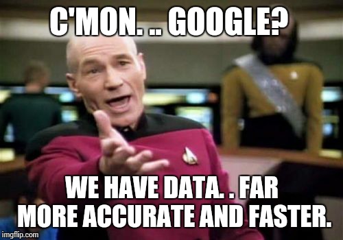 Picard Wtf Meme | C'MON. .. GOOGLE? WE HAVE DATA. . FAR MORE ACCURATE AND FASTER. | image tagged in memes,picard wtf | made w/ Imgflip meme maker
