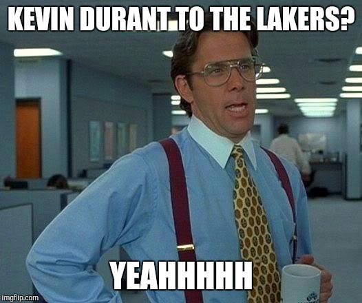 That Would Be Great | KEVIN DURANT TO THE LAKERS? YEAHHHHH | image tagged in memes,that would be great | made w/ Imgflip meme maker