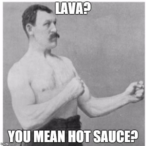 Overly Manly Man | LAVA? YOU MEAN HOT SAUCE? | image tagged in memes,overly manly man | made w/ Imgflip meme maker
