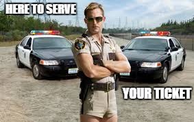 Reno 911 | HERE TO SERVE YOUR TICKET | image tagged in reno 911 | made w/ Imgflip meme maker