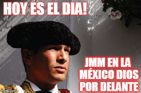 HOY ES EL DIA! JMM EN LA MÉXICO
DIOS POR DELANTE | made w/ Imgflip meme maker