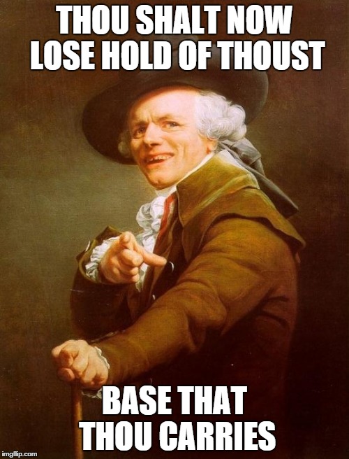 D-D-D-D-DROP THE BASE | THOU SHALT NOW LOSE HOLD OF THOUST BASE THAT THOU CARRIES | image tagged in memes,joseph ducreux | made w/ Imgflip meme maker