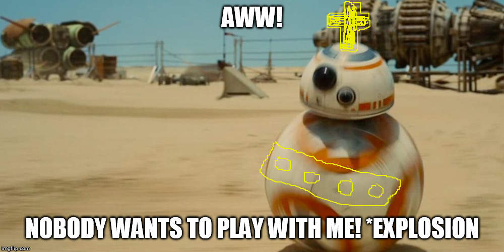 JJ's Jar Jar | AWW! NOBODY WANTS TO PLAY WITH ME! *EXPLOSION | image tagged in jj's jar jar | made w/ Imgflip meme maker