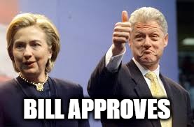 BILL APPROVES | image tagged in hillary clinton | made w/ Imgflip meme maker