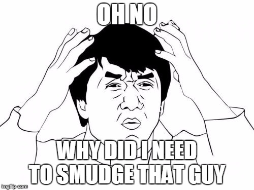 Jackie Chan WTF | OH NO WHY DID I NEED TO SMUDGE THAT GUY | image tagged in memes,jackie chan wtf | made w/ Imgflip meme maker