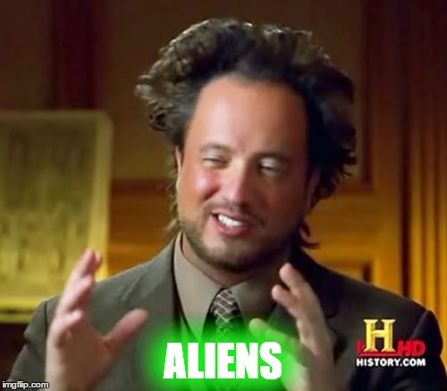 Ancient Aliens Meme | ALIENS | image tagged in memes,ancient aliens | made w/ Imgflip meme maker