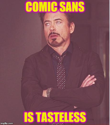 Face You Make Robert Downey Jr Meme | COMIC SANS IS TASTELESS | image tagged in memes,face you make robert downey jr | made w/ Imgflip meme maker