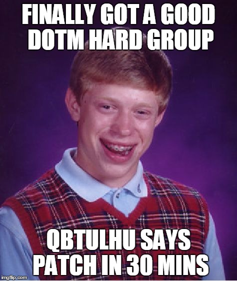 Bad Luck Brian Meme | FINALLY GOT A GOOD DOTM HARD GROUP QBTULHU SAYS PATCH IN 30 MINS | image tagged in memes,bad luck brian | made w/ Imgflip meme maker