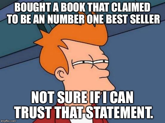 Futurama Fry | BOUGHT A BOOK THAT CLAIMED TO BE AN NUMBER ONE BEST SELLER NOT SURE IF I CAN TRUST THAT STATEMENT. | image tagged in memes,futurama fry | made w/ Imgflip meme maker