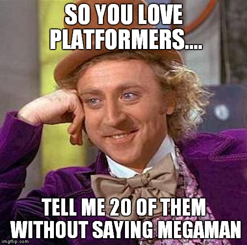 i challenge you | SO YOU LOVE PLATFORMERS.... TELL ME 20 OF THEM WITHOUT SAYING MEGAMAN | image tagged in memes,creepy condescending wonka | made w/ Imgflip meme maker