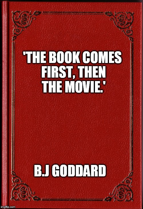 blank book | 'THE BOOK COMES FIRST, THEN THE MOVIE.' B.J GODDARD | image tagged in blank book | made w/ Imgflip meme maker