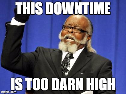 Too Damn High Meme | THIS DOWNTIME IS TOO DARN HIGH | image tagged in memes,too damn high | made w/ Imgflip meme maker