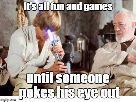 Point that thing somewhere else! | It's all fun and games until someone pokes his eye out | image tagged in luke lightsaber fail,funny,memes,star wars,luke skywalker,obi wan kenobi | made w/ Imgflip meme maker