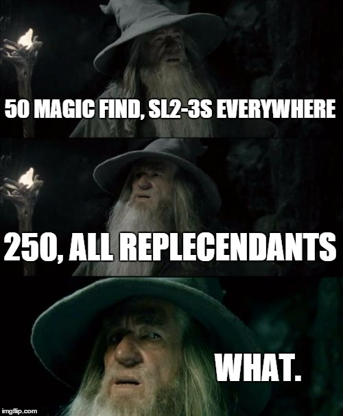 Confused Gandalf Meme | 50 MAGIC FIND, SL2-3S EVERYWHERE 250, ALL REPLECENDANTS WHAT. | image tagged in memes,confused gandalf | made w/ Imgflip meme maker