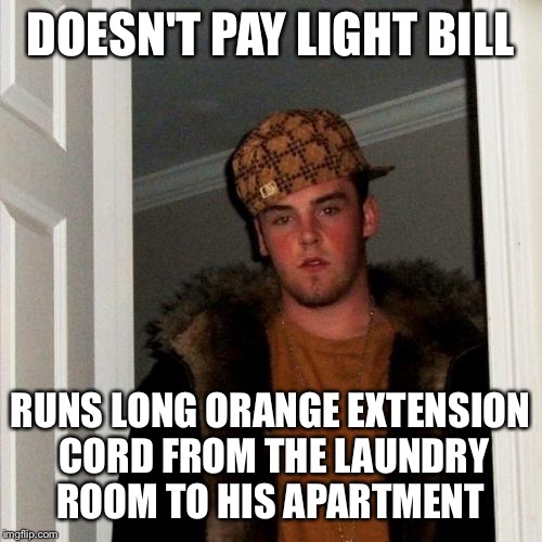 Scumbag Steve Meme | DOESN'T PAY LIGHT BILL RUNS LONG ORANGE EXTENSION CORD FROM THE LAUNDRY ROOM TO HIS APARTMENT | image tagged in memes,scumbag steve | made w/ Imgflip meme maker