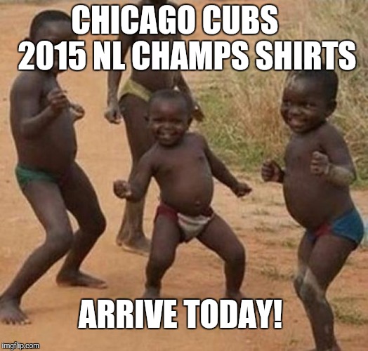 Black kid dancing | CHICAGO CUBS    2015 NL CHAMPS SHIRTS ARRIVE TODAY! | image tagged in black kid dancing | made w/ Imgflip meme maker