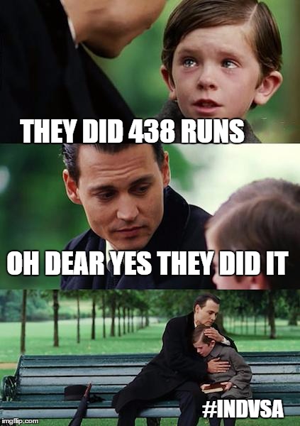 Finding Neverland | THEY DID 438 RUNS OH DEAR YES THEY DID IT #INDVSA | image tagged in memes,finding neverland | made w/ Imgflip meme maker