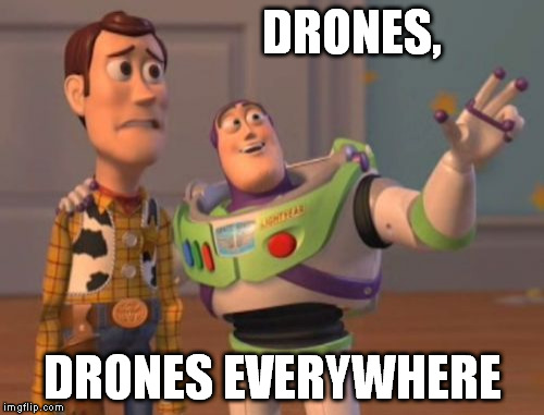 X, X Everywhere | DRONES, DRONES EVERYWHERE | image tagged in memes,x x everywhere | made w/ Imgflip meme maker