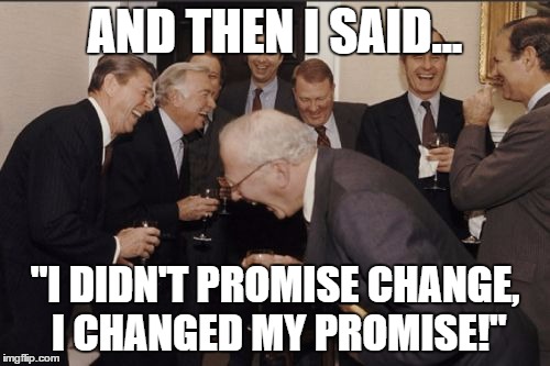 Political Jokes 101 | AND THEN I SAID... "I DIDN'T PROMISE CHANGE, I CHANGED MY PROMISE!" | image tagged in memes,laughing men in suits | made w/ Imgflip meme maker