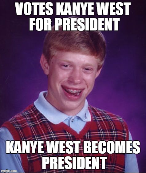 Bad Luck Brian Meme | VOTES KANYE WEST FOR PRESIDENT KANYE WEST BECOMES PRESIDENT | image tagged in memes,bad luck brian | made w/ Imgflip meme maker