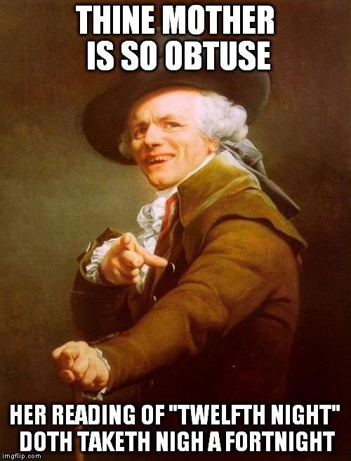 Joseph Ducreux Meme | THINE MOTHER IS SO OBTUSE HER READING OF "TWELFTH NIGHT" DOTH TAKETH NIGH A FORTNIGHT | image tagged in memes,joseph ducreux | made w/ Imgflip meme maker