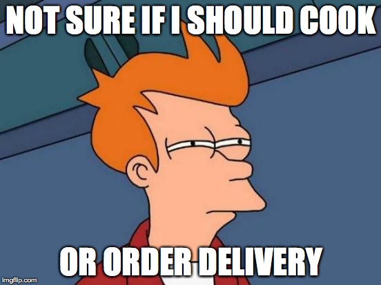 Laziness Moment In Question | NOT SURE IF I SHOULD COOK OR ORDER DELIVERY | image tagged in memes,futurama fry,cooking,delivery,question | made w/ Imgflip meme maker